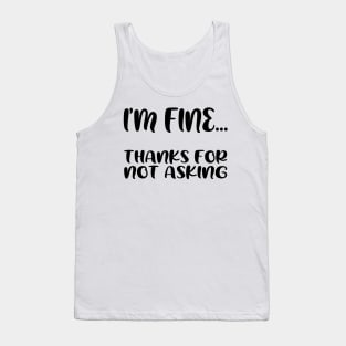 I'm fine...thanks for not asking, funny quote gift idea Tank Top